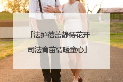 法护蓓蕾静待花开 司法育苗情暖童心