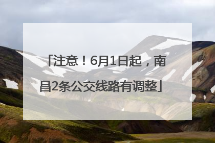 注意！6月1日起，南昌2条公交线路有调整