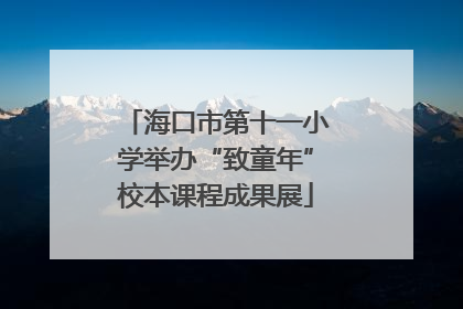 海口市第十一小学举办“致童年”校本课程成果展