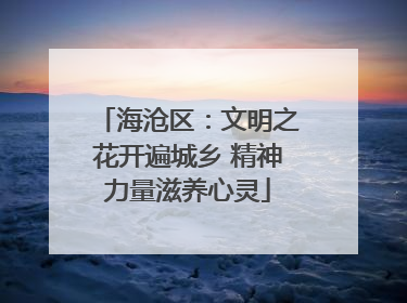 海沧区：文明之花开遍城乡 精神力量滋养心灵