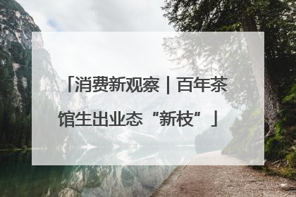 消费新观察｜百年茶馆生出业态“新枝”