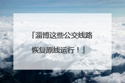 淄博这些公交线路恢复原线运行！