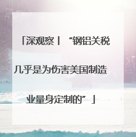 深观察丨“钢铝关税几乎是为伤害美国制造业量身定制的”