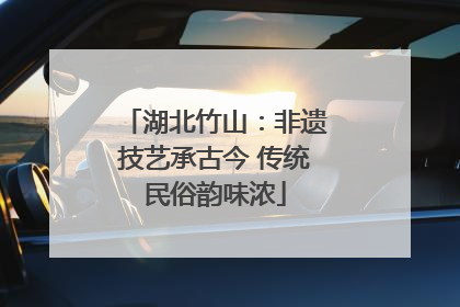 湖北竹山：非遗技艺承古今 传统民俗韵味浓