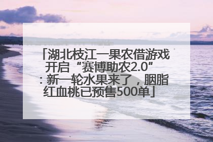湖北枝江一果农借游戏开启“赛博助农2.0”：新一轮水果来了，胭脂红血桃已预售500单