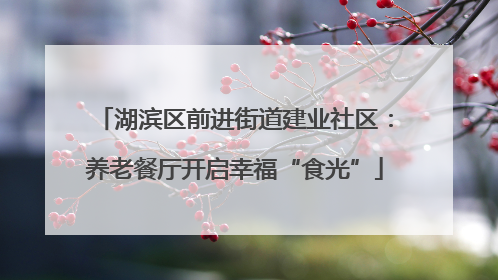 湖滨区前进街道建业社区：养老餐厅开启幸福“食光”