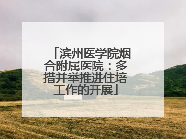 滨州医学院烟合附属医院：多措并举推进住培工作的开展