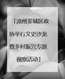 漳州芗城区政协举行文史沙龙暨乡村振兴专题视察活动