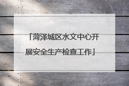 菏泽城区水文中心开展安全生产检查工作