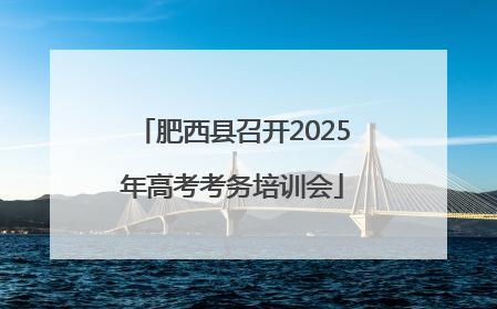 肥西县召开2025年高考考务培训会