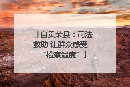 自贡荣县：司法救助 让群众感受“检察温度”