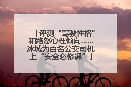 评测“驾驶性格”和路怒心理倾向……冰城为百名公交司机上“安全必修课”