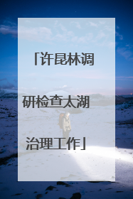 许昆林调研检查太湖治理工作