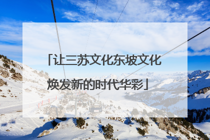 让三苏文化东坡文化焕发新的时代华彩