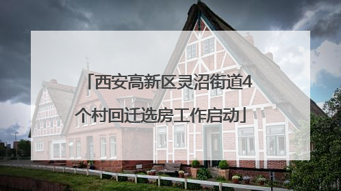 西安高新区灵沼街道4个村回迁选房工作启动