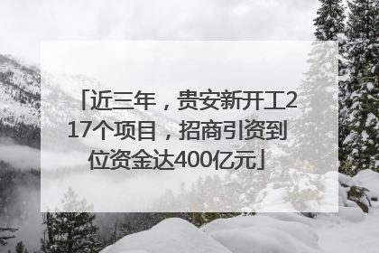 近三年，贵安新开工217个项目，招商引资到位资金达400亿元