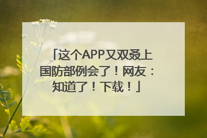 这个APP又双叒上国防部例会了！网友：知道了！下载！