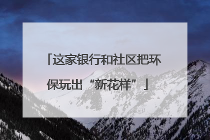 这家银行和社区把环保玩出“新花样”