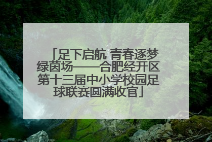 足下启航 青春逐梦绿茵场——合肥经开区第十三届中小学校园足球联赛圆满收官