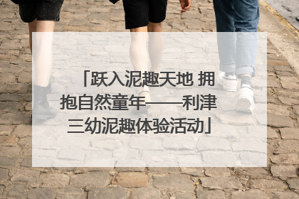 跃入泥趣天地 拥抱自然童年——利津三幼泥趣体验活动