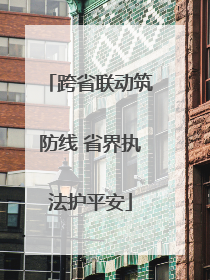 跨省联动筑防线 省界执法护平安