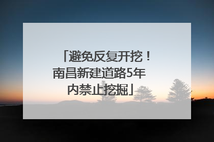 避免反复开挖！南昌新建道路5年内禁止挖掘