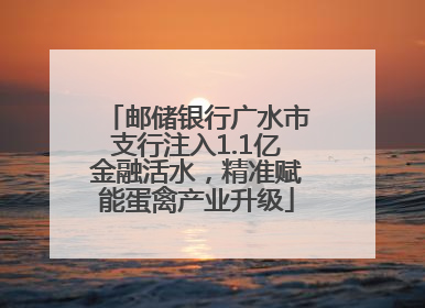 邮储银行广水市支行注入1.1亿金融活水，精准赋能蛋禽产业升级