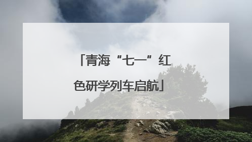 青海“七一”红色研学列车启航