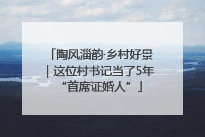 陶风淄韵·乡村好景｜这位村书记当了5年“首席证婚人”