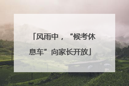 风雨中，“候考休息车”向家长开放