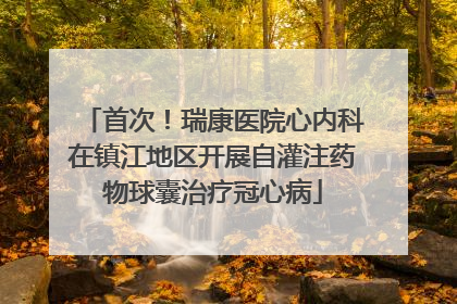 首次！瑞康医院心内科在镇江地区开展自灌注药物球囊治疗冠心病