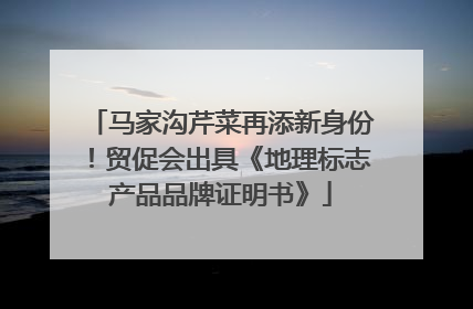 马家沟芹菜再添新身份！贸促会出具《地理标志产品品牌证明书》