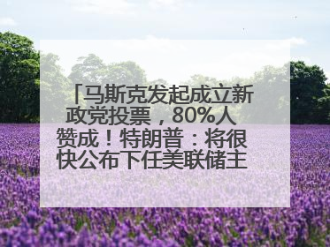 马斯克发起成立新政党投票，80%人赞成！特朗普：将很快公布下任美联储主席！特斯拉股价反弹，美股美元齐涨，全球大型机构从美国撤资