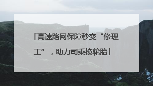 高速路网保障秒变“修理工”，助力司乘换轮胎