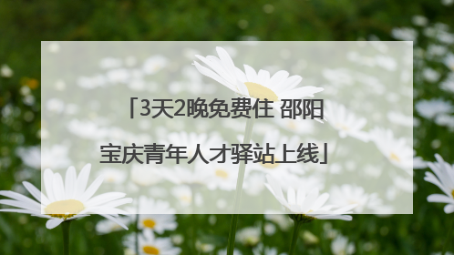 3天2晚免费住 邵阳宝庆青年人才驿站上线