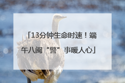 13分钟生命时速！端午八闽“警”事暖人心