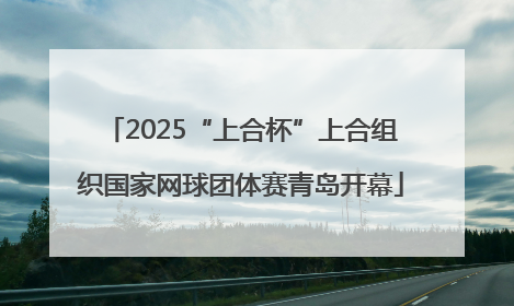 2025“上合杯”上合组织国家网球团体赛青岛开幕