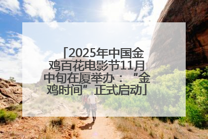 2025年中国金鸡百花电影节11月中旬在厦举办：“金鸡时间”正式启动