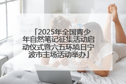 2025年全国青少年自然笔记征集活动启动仪式暨六五环境日宁波市主场活动举办