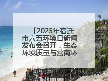 2025年宿迁市六五环境日新闻发布会召开，生态环境质量与营商环境双优化