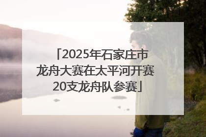 2025年石家庄市龙舟大赛在太平河开赛 20支龙舟队参赛