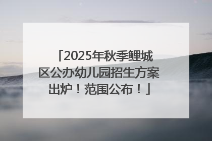 2025年秋季鲤城区公办幼儿园招生方案出炉！范围公布！