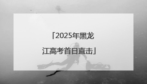 2025年黑龙江高考首日直击