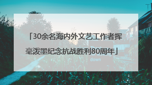 30余名海内外文艺工作者挥毫泼墨纪念抗战胜利80周年