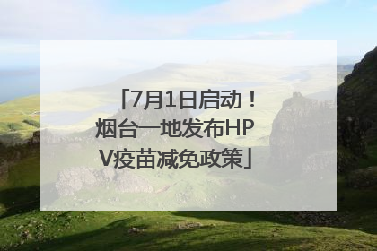 7月1日启动！烟台一地发布HPV疫苗减免政策