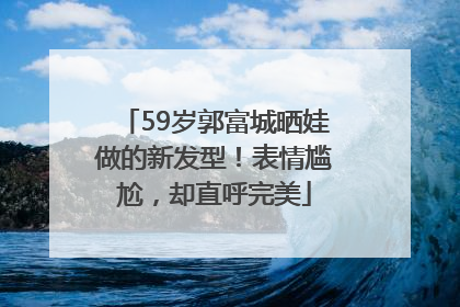 59岁郭富城晒娃做的新发型！表情尴尬，却直呼完美