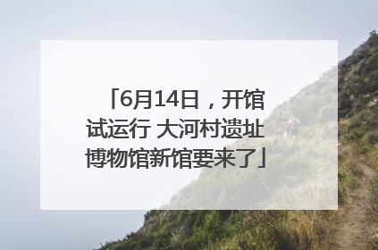 6月14日，开馆试运行 大河村遗址博物馆新馆要来了
