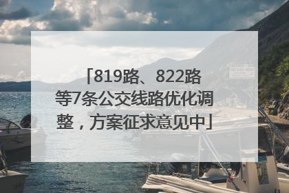 819路、822路等7条公交线路优化调整，方案征求意见中