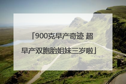 900克早产奇迹 超早产双胞胎姐妹三岁啦