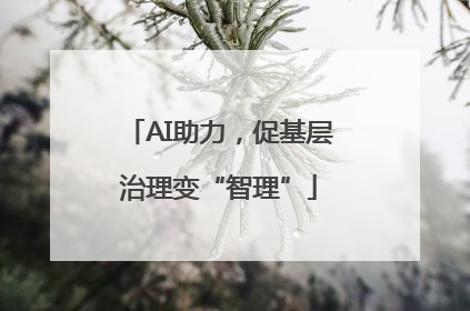 AI助力，促基层治理变“智理”